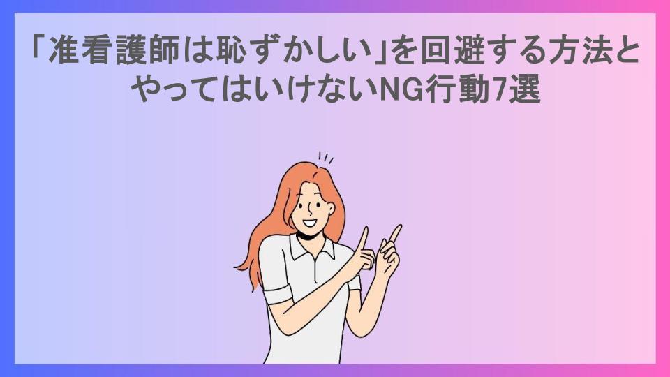 「准看護師は恥ずかしい」を回避する方法とやってはいけないNG行動7選